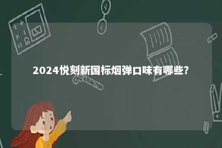 2024悦刻新国标烟弹口味有哪些？ 